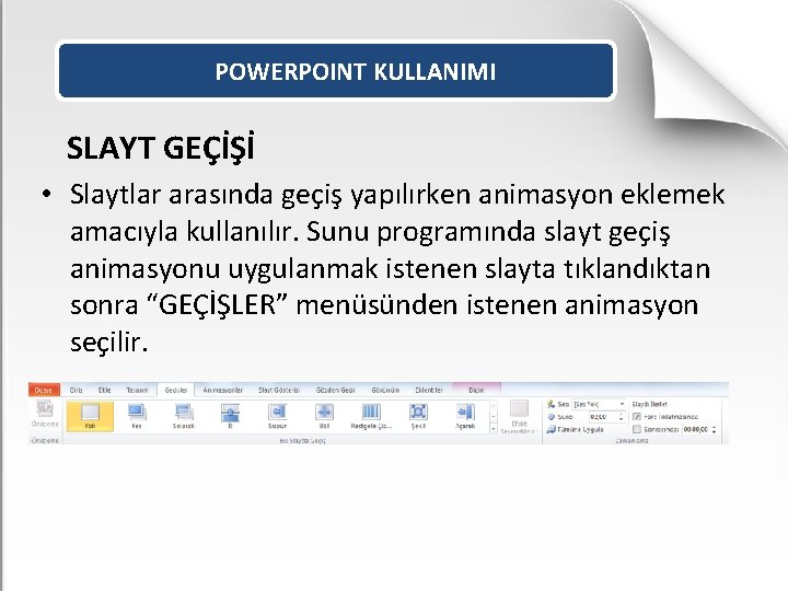 POWERPOINT KULLANIMI SLAYT GEÇİŞİ • Slaytlar arasında geçiş yapılırken animasyon eklemek amacıyla kullanılır. Sunu