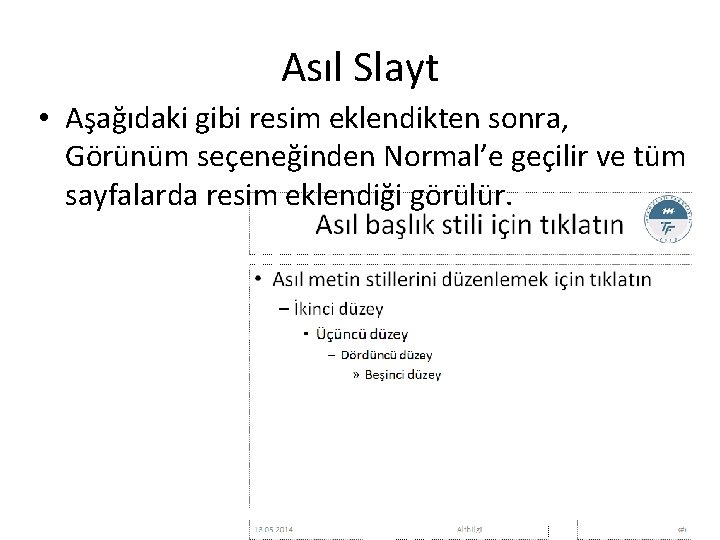 Asıl Slayt • Aşağıdaki gibi resim eklendikten sonra, Görünüm seçeneğinden Normal’e geçilir ve tüm