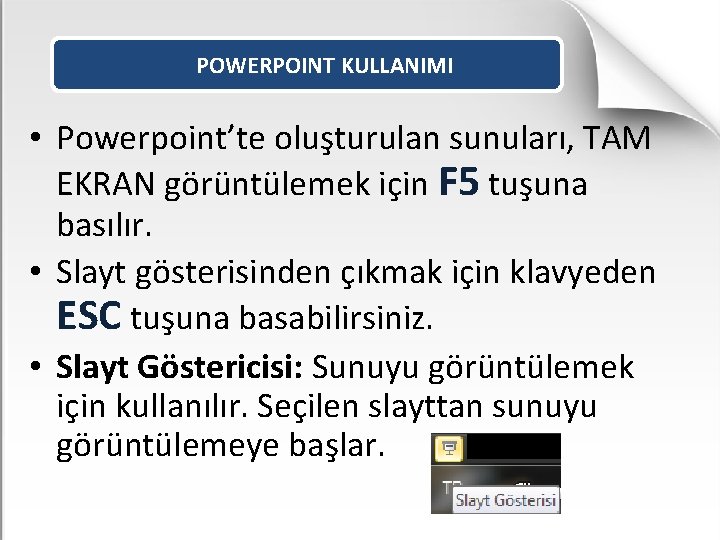 POWERPOINT KULLANIMI • Powerpoint’te oluşturulan sunuları, TAM EKRAN görüntülemek için F 5 tuşuna basılır.