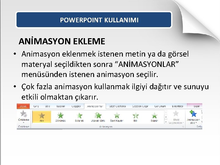 POWERPOINT KULLANIMI ANİMASYON EKLEME • Animasyon eklenmek istenen metin ya da görsel materyal seçildikten
