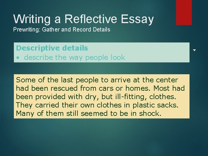 Writing a Reflective Essay Prewriting: Gather and Record Details Descriptive details • describe the