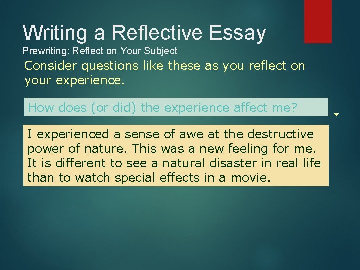 Writing a Reflective Essay Prewriting: Reflect on Your Subject Consider questions like these as