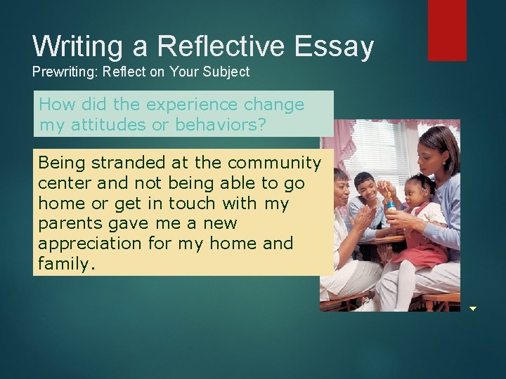 Writing a Reflective Essay Prewriting: Reflect on Your Subject How did the experience change