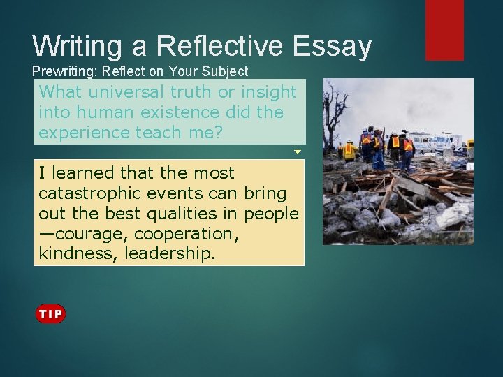 Writing a Reflective Essay Prewriting: Reflect on Your Subject What universal truth or insight