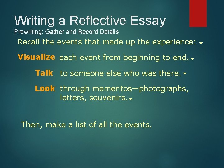 Writing a Reflective Essay Prewriting: Gather and Record Details Recall the events that made