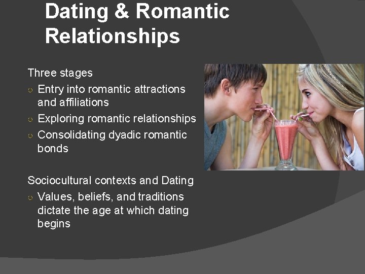 Dating & Romantic Relationships Three stages ○ Entry into romantic attractions and affiliations ○