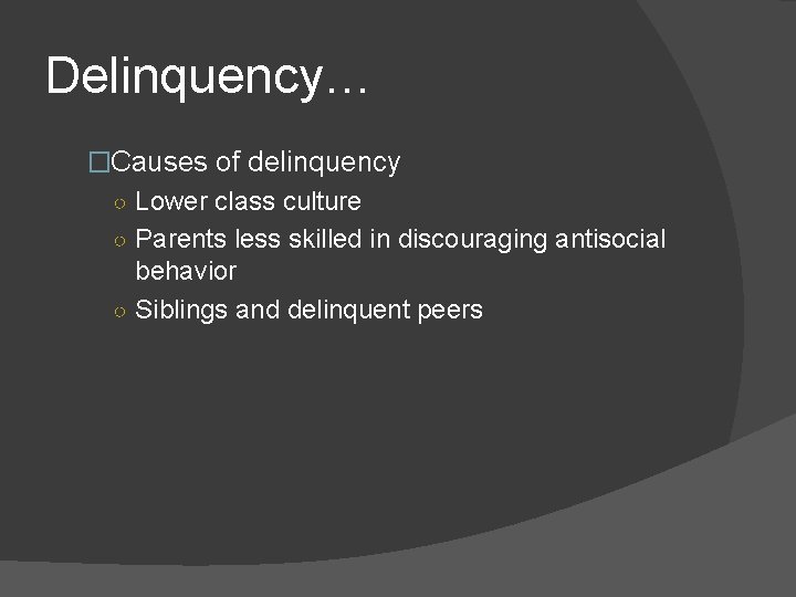 Delinquency… �Causes of delinquency ○ Lower class culture ○ Parents less skilled in discouraging