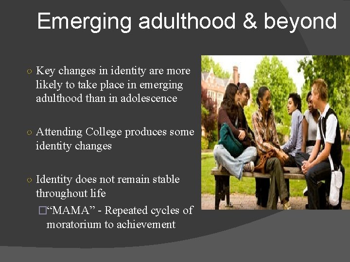 Emerging adulthood & beyond ○ Key changes in identity are more likely to take