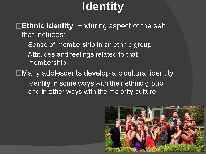 Identity �Ethnic identity: Enduring aspect of the self that includes: ○ Sense of membership
