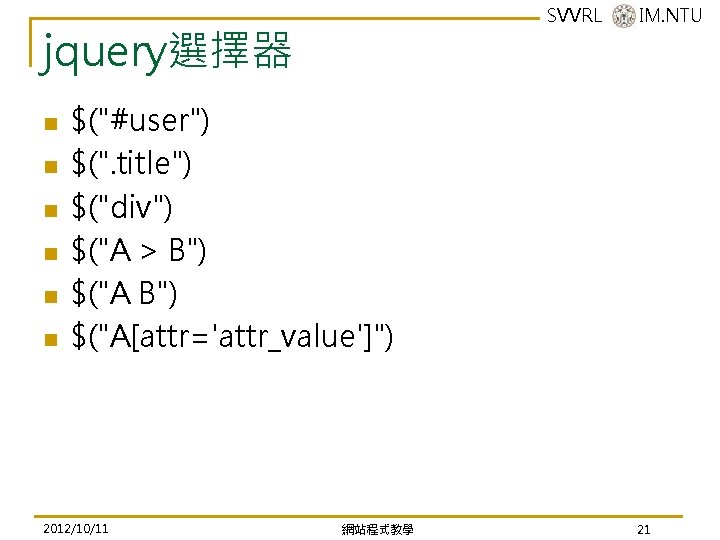 SVVRL @ IM. NTU jquery選擇器 n n n $("#user") $(". title") $("div") $("A > SVVRL @ IM. NTU jquery選擇器 n n n $("#user") $(". title") $("div") $("A >
