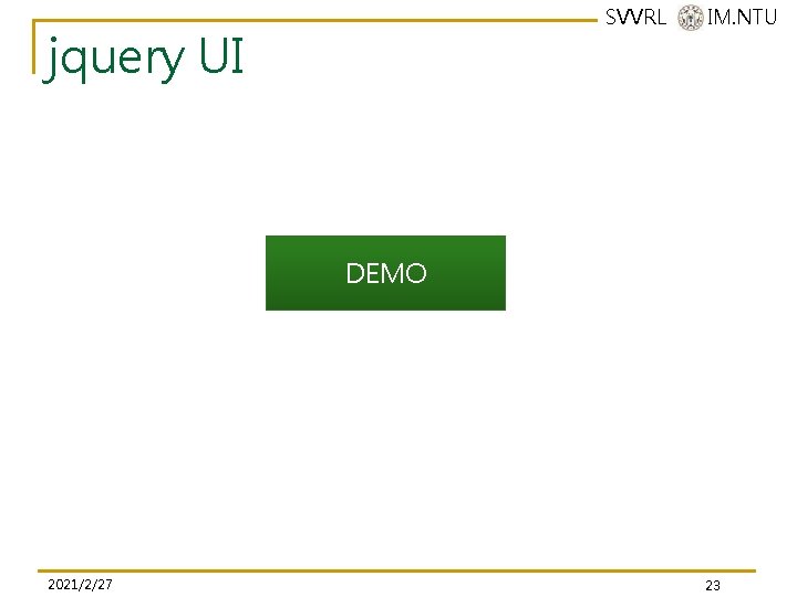 SVVRL @ IM. NTU jquery UI DEMO 2021/2/27 23 SVVRL @ IM. NTU jquery UI DEMO 2021/2/27 23