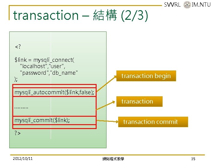 transaction – 結構 (2/3) SVVRL @ IM. NTU <? $link = mysqli_connect( "localhost", "user", transaction – 結構 (2/3) SVVRL @ IM. NTU <? $link = mysqli_connect( "localhost", "user",
