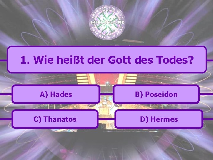 1. Wie heißt der Gott des Todes? A) Hades C) Thanatos B) Poseidon D)