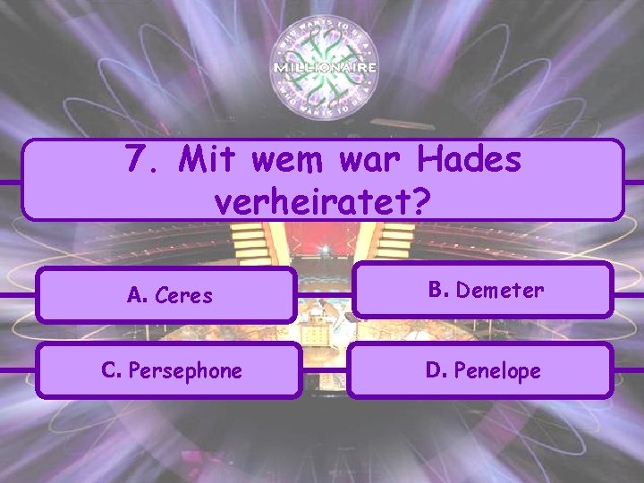 7. Mit wem war Hades verheiratet? A. Ceres B. Demeter C. Persephone D. Penelope