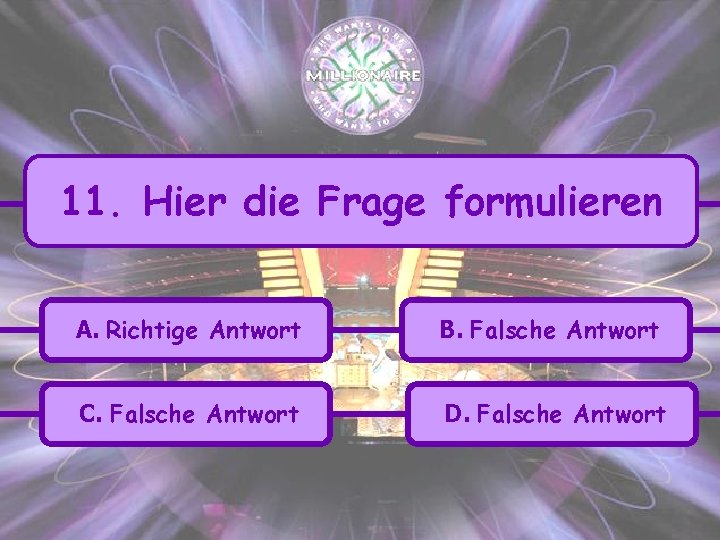 11. Hier die Frage formulieren A. Richtige Antwort B. Falsche Antwort C. Falsche Antwort