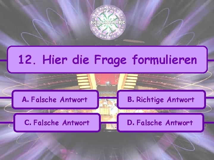 12. Hier die Frage formulieren A. Falsche Antwort C. Falsche Antwort B. Richtige Antwort