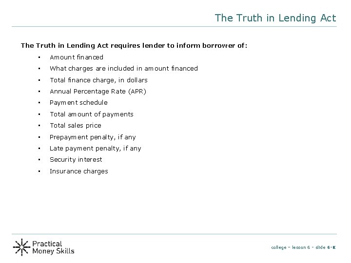 The Truth in Lending Act requires lender to inform borrower of: • Amount financed