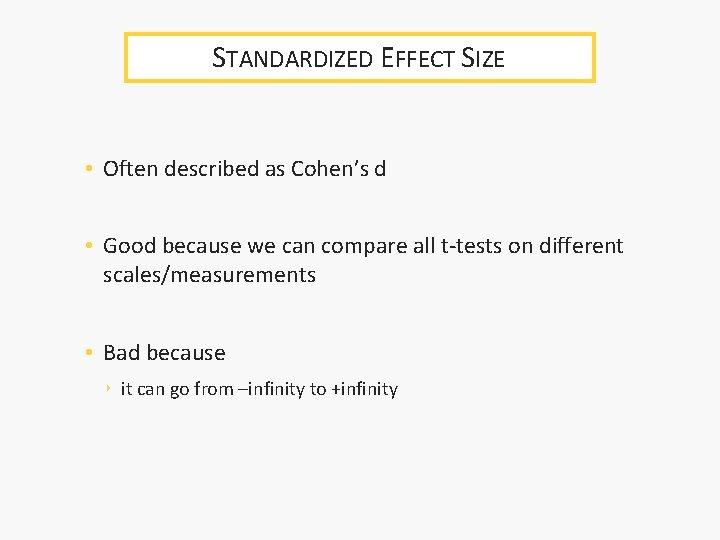 STANDARDIZED EFFECT SIZE • Often described as Cohen’s d • Good because we can STANDARDIZED EFFECT SIZE • Often described as Cohen’s d • Good because we can