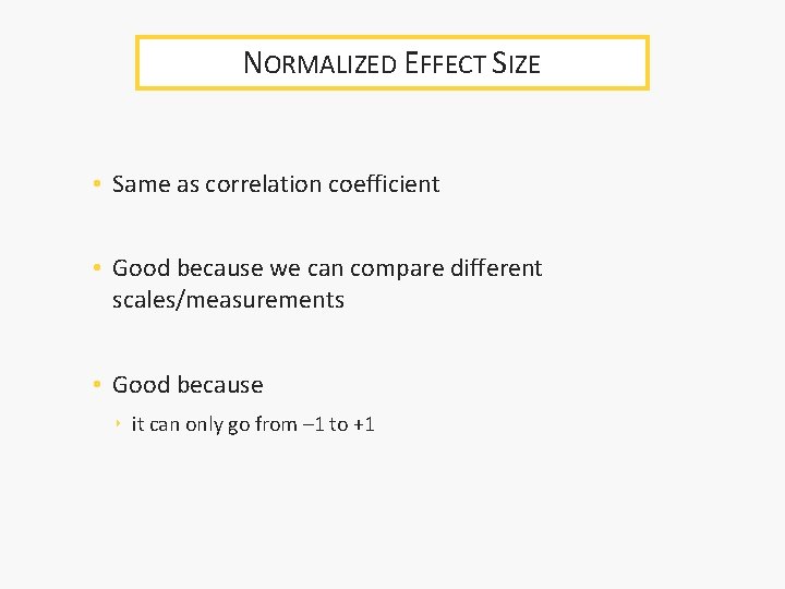 NORMALIZED EFFECT SIZE • Same as correlation coefficient • Good because we can compare NORMALIZED EFFECT SIZE • Same as correlation coefficient • Good because we can compare