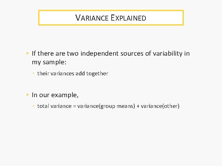 VARIANCE EXPLAINED • If there are two independent sources of variability in my sample: VARIANCE EXPLAINED • If there are two independent sources of variability in my sample: