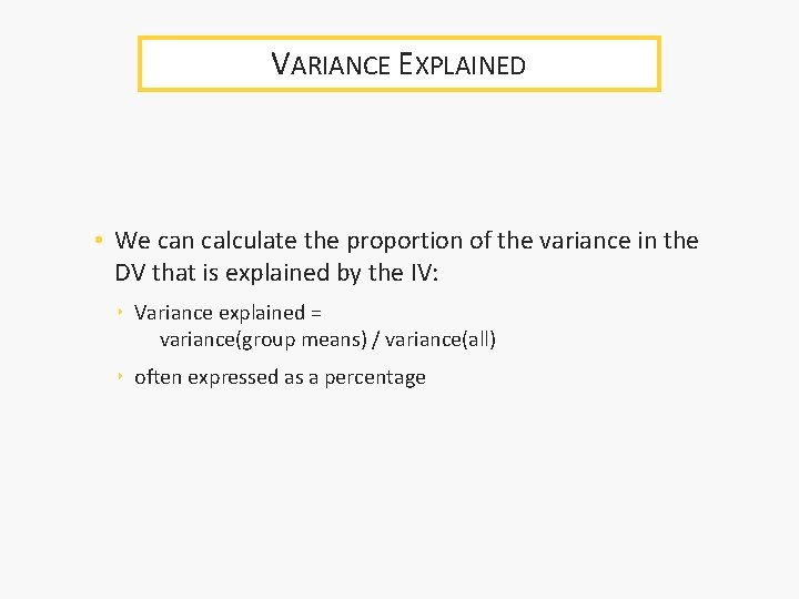 VARIANCE EXPLAINED • We can calculate the proportion of the variance in the DV VARIANCE EXPLAINED • We can calculate the proportion of the variance in the DV