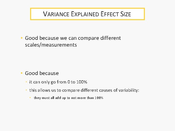 VARIANCE EXPLAINED EFFECT SIZE • Good because we can compare different scales/measurements • Good VARIANCE EXPLAINED EFFECT SIZE • Good because we can compare different scales/measurements • Good