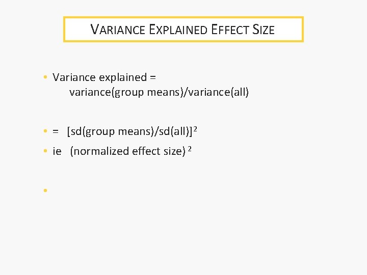 VARIANCE EXPLAINED EFFECT SIZE • Variance explained = variance(group means)/variance(all) • = [sd(group means)/sd(all)]2