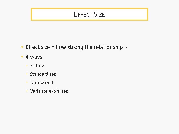 EFFECT SIZE • Effect size = how strong the relationship is • 4 ways EFFECT SIZE • Effect size = how strong the relationship is • 4 ways