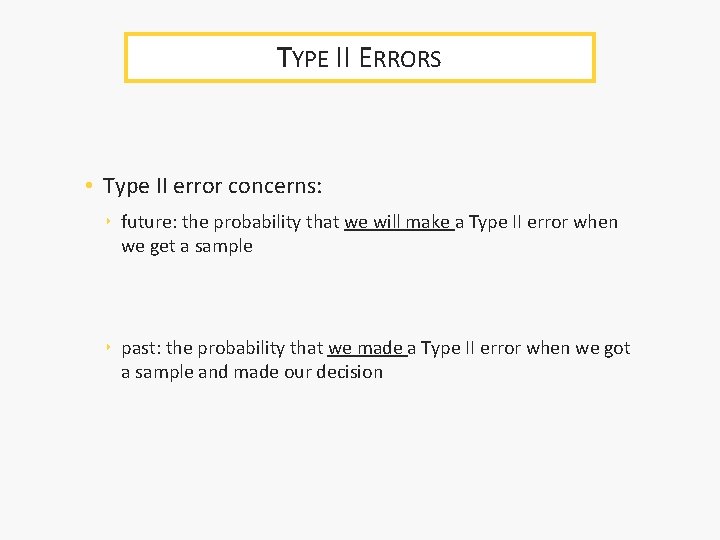 TYPE II ERRORS • Type II error concerns: ‣ future: the probability that we TYPE II ERRORS • Type II error concerns: ‣ future: the probability that we