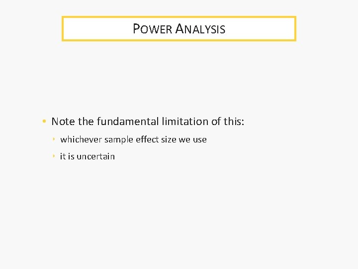 POWER ANALYSIS • Note the fundamental limitation of this: ‣ whichever sample effect size POWER ANALYSIS • Note the fundamental limitation of this: ‣ whichever sample effect size