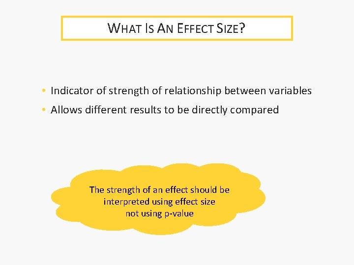 WHAT IS AN EFFECT SIZE? • Indicator of strength of relationship between variables • WHAT IS AN EFFECT SIZE? • Indicator of strength of relationship between variables •