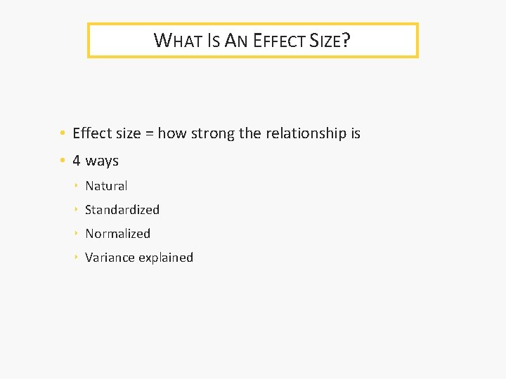 WHAT IS AN EFFECT SIZE? • Effect size = how strong the relationship is WHAT IS AN EFFECT SIZE? • Effect size = how strong the relationship is