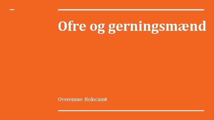 Ofre og gerningsmænd Overemne: Holocaust 