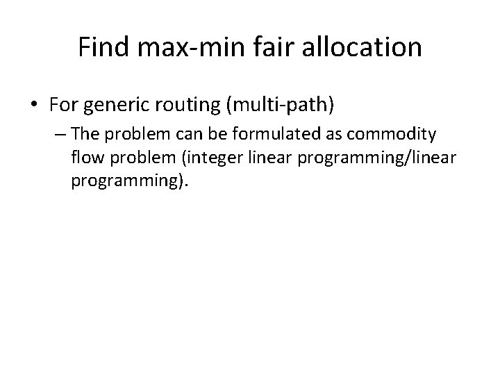 Find max-min fair allocation • For generic routing (multi-path) – The problem can be