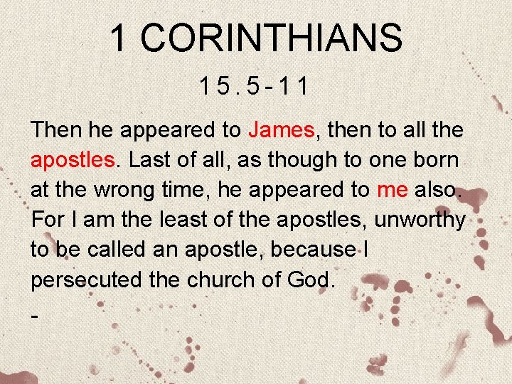 1 CORINTHIANS 15. 5 -11 Then he appeared to James, then to all the