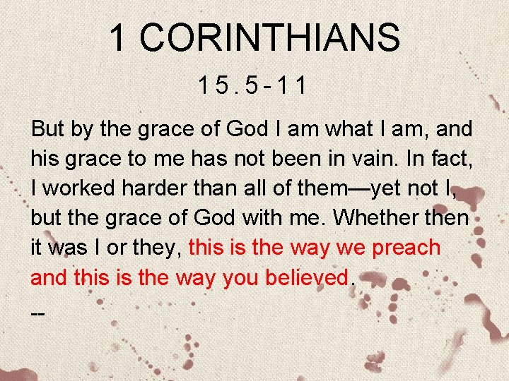 1 CORINTHIANS 15. 5 -11 But by the grace of God I am what
