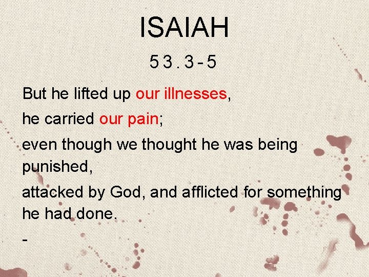 ISAIAH 53. 3 -5 But he lifted up our illnesses, he carried our pain;