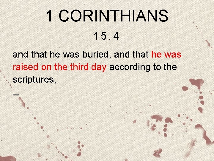 1 CORINTHIANS 15. 4 and that he was buried, and that he was raised