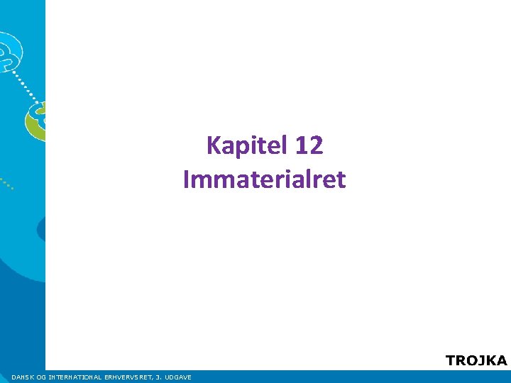 Kapitel 12 Immaterialret DANSK OG INTERNATIONAL ERHVERVSRET, 3. UDGAVE Kapitel 12 Immaterialret DANSK OG INTERNATIONAL ERHVERVSRET, 3. UDGAVE