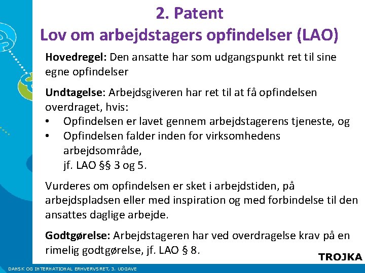 2. Patent Lov om arbejdstagers opfindelser (LAO) Hovedregel: Den ansatte har som udgangspunkt ret 2. Patent Lov om arbejdstagers opfindelser (LAO) Hovedregel: Den ansatte har som udgangspunkt ret