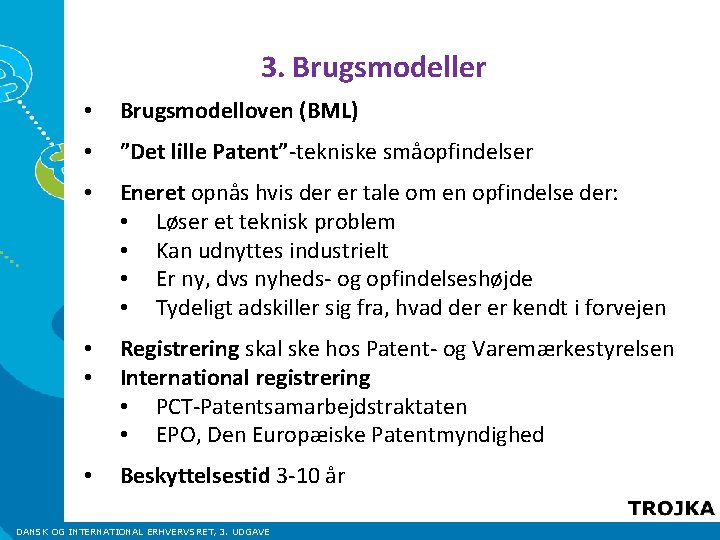 3. Brugsmodeller • Brugsmodelloven (BML) • ”Det lille Patent”-tekniske småopfindelser • Eneret opnås hvis 3. Brugsmodeller • Brugsmodelloven (BML) • ”Det lille Patent”-tekniske småopfindelser • Eneret opnås hvis