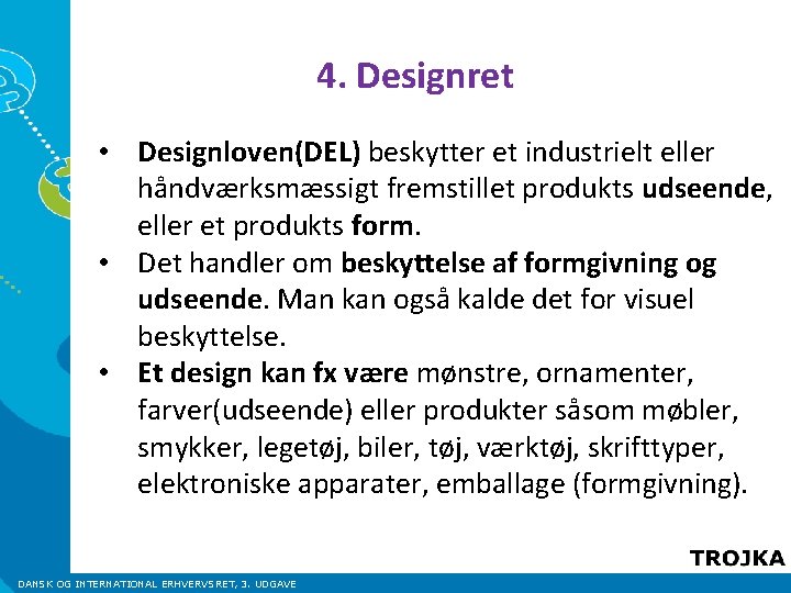 4. Designret • Designloven(DEL) beskytter et industrielt eller håndværksmæssigt fremstillet produkts udseende, eller et 4. Designret • Designloven(DEL) beskytter et industrielt eller håndværksmæssigt fremstillet produkts udseende, eller et