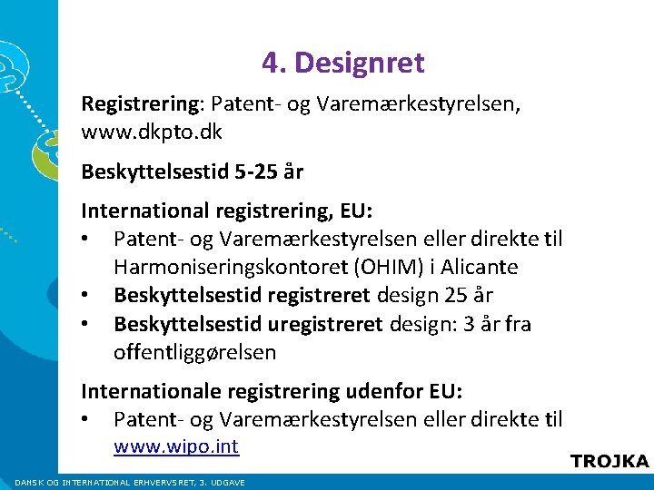 4. Designret Registrering: Patent- og Varemærkestyrelsen, www. dkpto. dk Beskyttelsestid 5 -25 år International 4. Designret Registrering: Patent- og Varemærkestyrelsen, www. dkpto. dk Beskyttelsestid 5 -25 år International