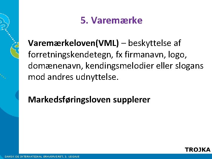 5. Varemærkeloven(VML) – beskyttelse af forretningskendetegn, fx firmanavn, logo, domænenavn, kendingsmelodier eller slogans mod 5. Varemærkeloven(VML) – beskyttelse af forretningskendetegn, fx firmanavn, logo, domænenavn, kendingsmelodier eller slogans mod