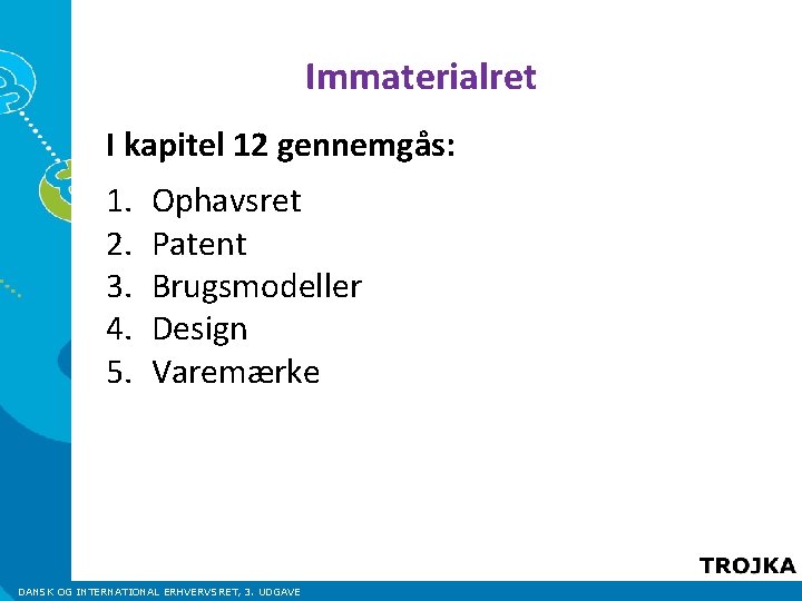 Immaterialret I kapitel 12 gennemgås: 1. 2. 3. 4. 5. Ophavsret Patent Brugsmodeller Design Immaterialret I kapitel 12 gennemgås: 1. 2. 3. 4. 5. Ophavsret Patent Brugsmodeller Design