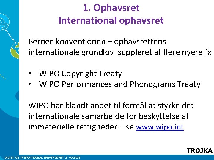 1. Ophavsret International ophavsret Berner-konventionen – ophavsrettens internationale grundlov suppleret af flere nyere fx 1. Ophavsret International ophavsret Berner-konventionen – ophavsrettens internationale grundlov suppleret af flere nyere fx