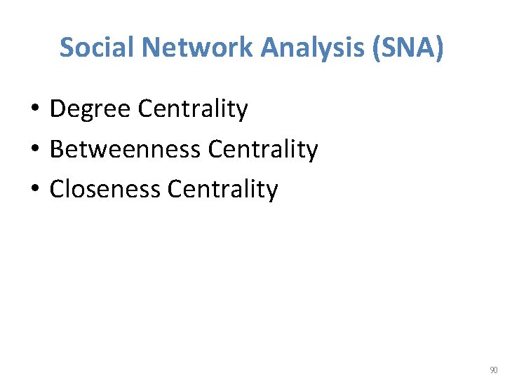 Social Network Analysis (SNA) • Degree Centrality • Betweenness Centrality • Closeness Centrality 90