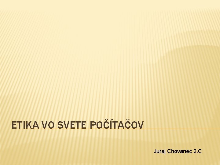 ETIKA VO SVETE POČÍTAČOV Juraj Chovanec 2. C 