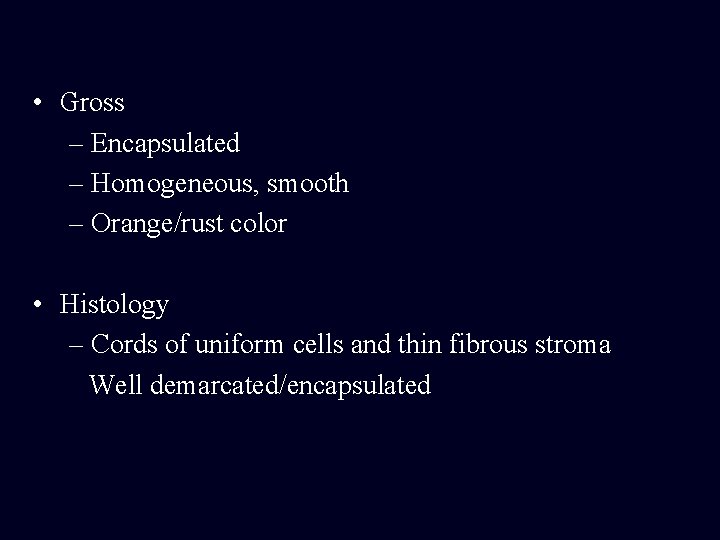 • Gross – Encapsulated – Homogeneous, smooth – Orange/rust color • Histology – • Gross – Encapsulated – Homogeneous, smooth – Orange/rust color • Histology –