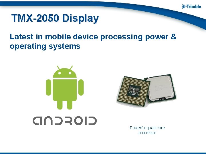 TMX-2050 Display Latest in mobile device processing power & operating systems Powerful quad-core processor